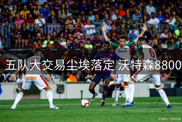 五队大交易尘埃落定 沃特森8800万转投骑士