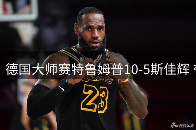 德国大师赛特鲁姆普10-5斯佳辉 夺赛季排名赛第4冠