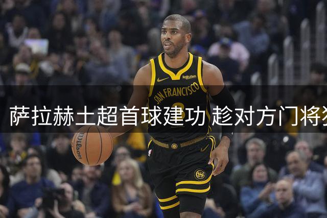 萨拉赫土超首球建功 趁对方门将犯错锁定胜局